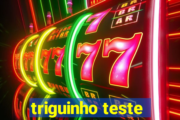 triguinho teste